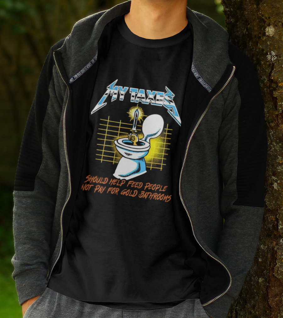 My Taxes Should Help Feed People Not Pay For Gold Bathrooms Parody T-Shirt