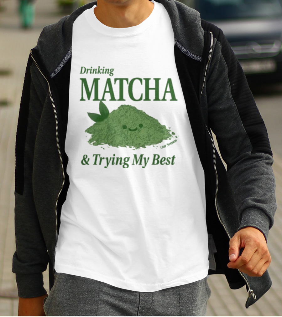 Drinking Matcha And Trying My Best Happy Matcha Powder T-Shirt