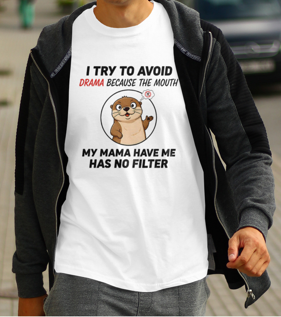 I Try To Avoid Drama Because The Mouth My Mama Have Me Has No Filter Otter T-Shirt