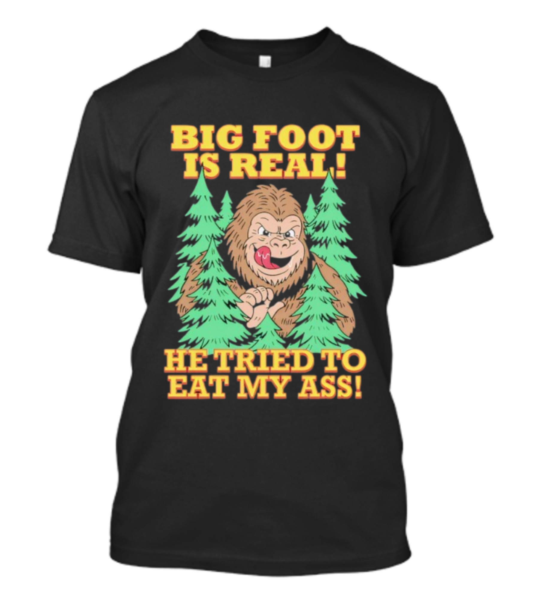 Big Foot Is Real He Tried To Eat My Ass Funny Sasquatch Quote T-Shirt