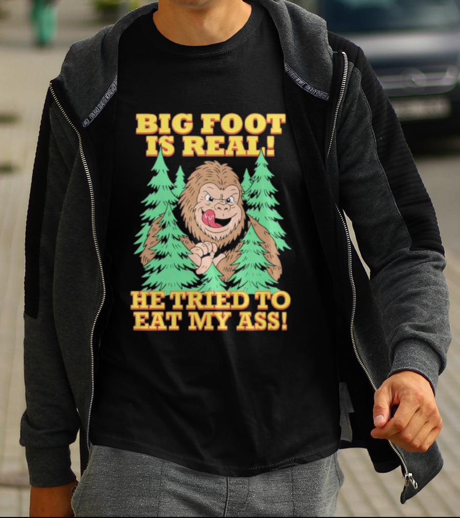 Big Foot Is Real He Tried To Eat My Ass Funny Sasquatch Quote T-Shirt