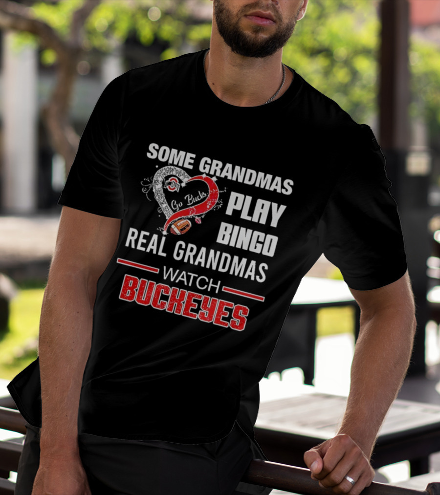 Some Grandmas Play Bingo Real Grandmas Buckeyes Go Bucks Football T-Shirt