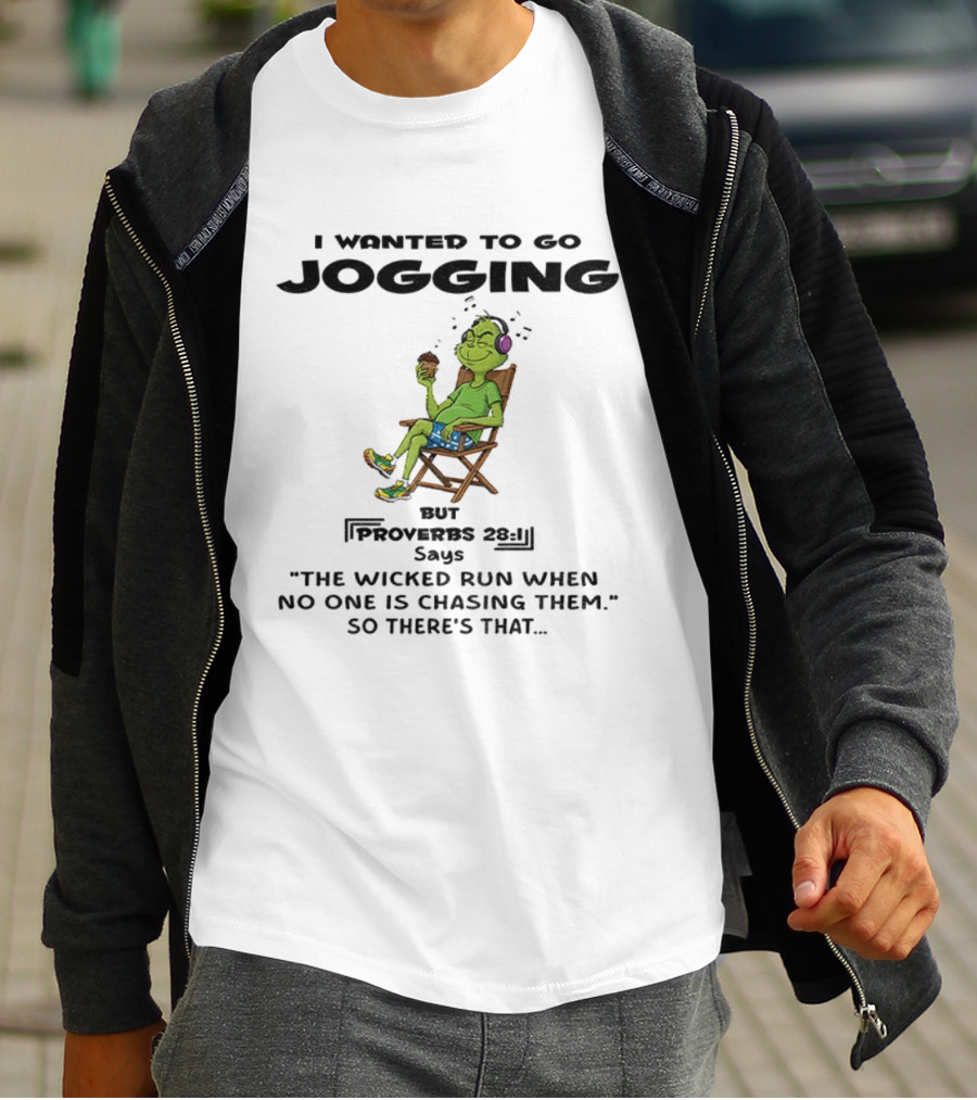 Grinch I Wanted To Go Jogging Proverbs Says The Wicked Run When No One Is Chasing Them T-Shirt