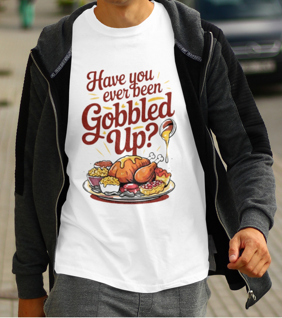 Thanksgiving Humor Have You Ever Been Gobbled Up Festive Turkey Feast T-Shirt