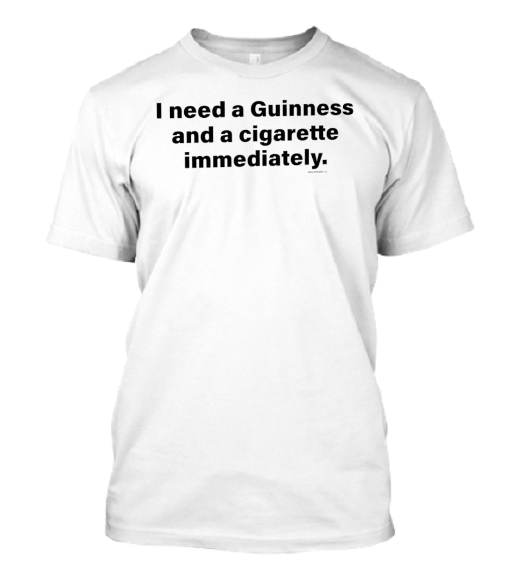 I Need A Guinness And A Cigarette Immediately T-Shirt