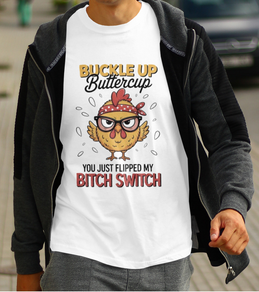 Buckle Up Buttercup Rooster Meme You Just Flipped My Bitch Switch T-Shirt