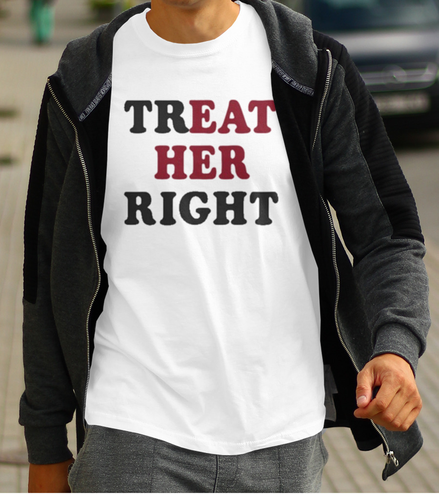Treat Her Right Empowerment Message T-Shirt