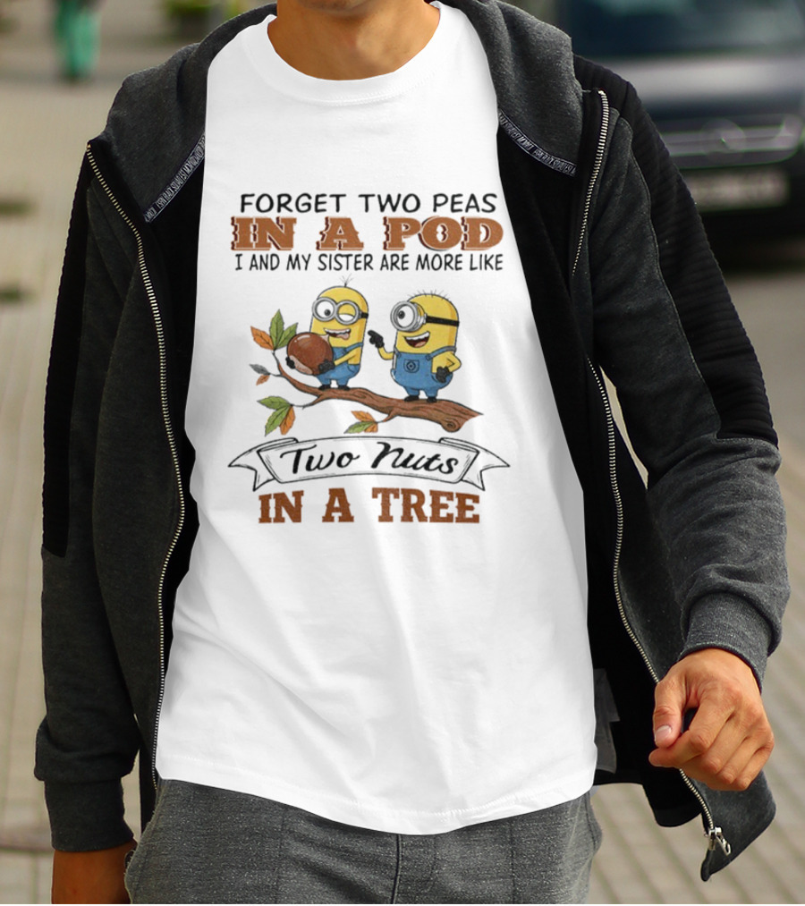 Forget Two Peas In A Pod I And My Sister Are More Like Two Nuts In A Tree Minions T-Shirt