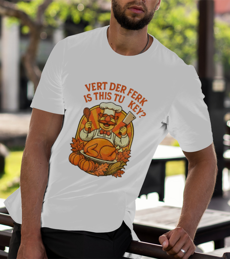 Vert Der Ferk Is This Tu Key Swedish Chef Thanksgiving Funny Turkey Day T-Shirt