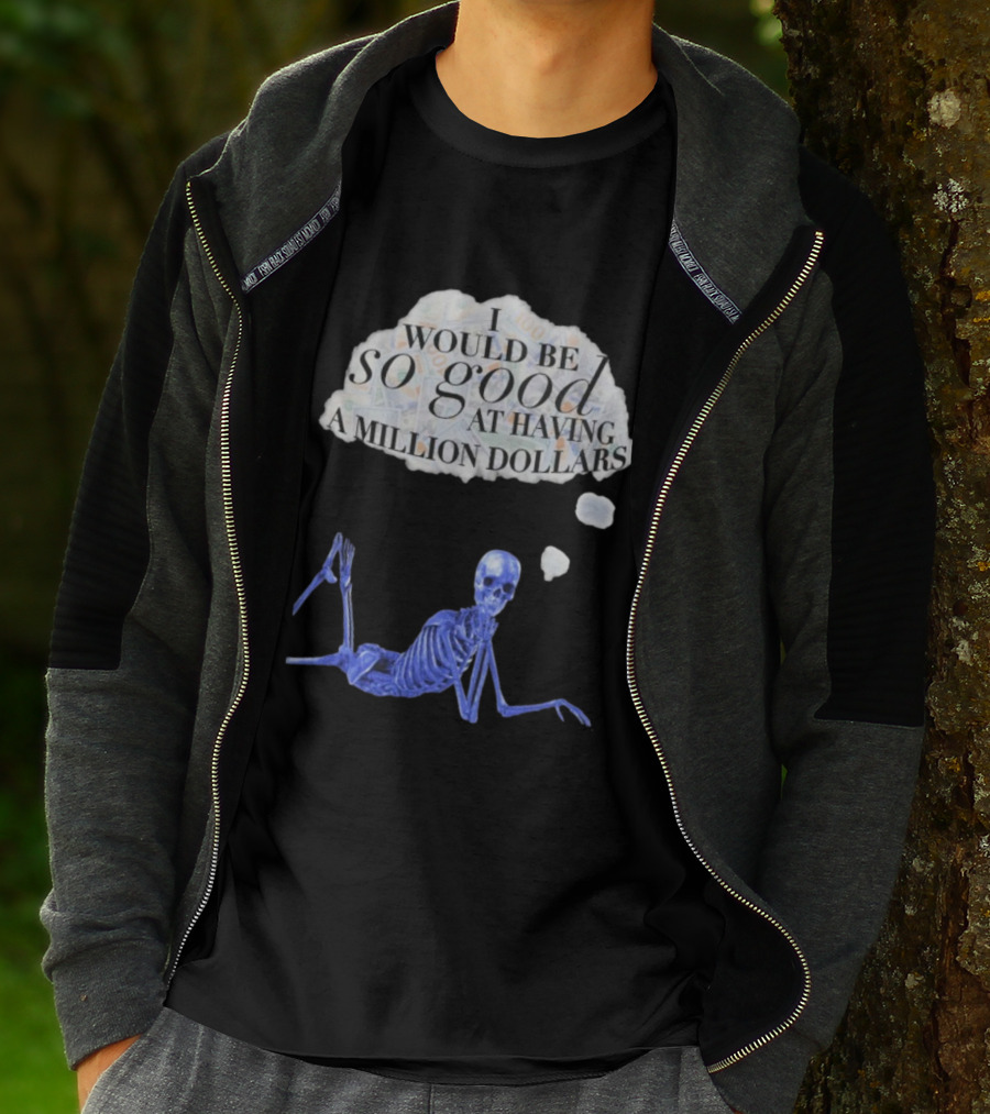 I Would Be So Good At Having A Million Dollars Skeleton Humor T-Shirt