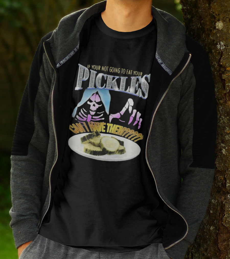IF YOUR NOT GOING TO EAT YOUR PICKLES CAN I HAVE THEM SKELETON HANDS AND PICKLE PLATE T-Shirt