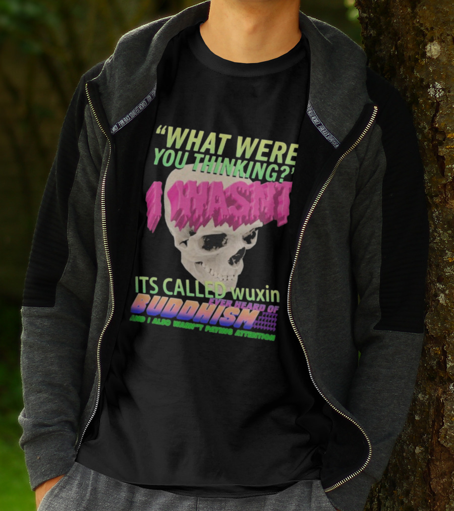 What Were You Thinking I Wasn't Its Called Wuxin Ever Heard Of Buddhism Skull T-Shirt