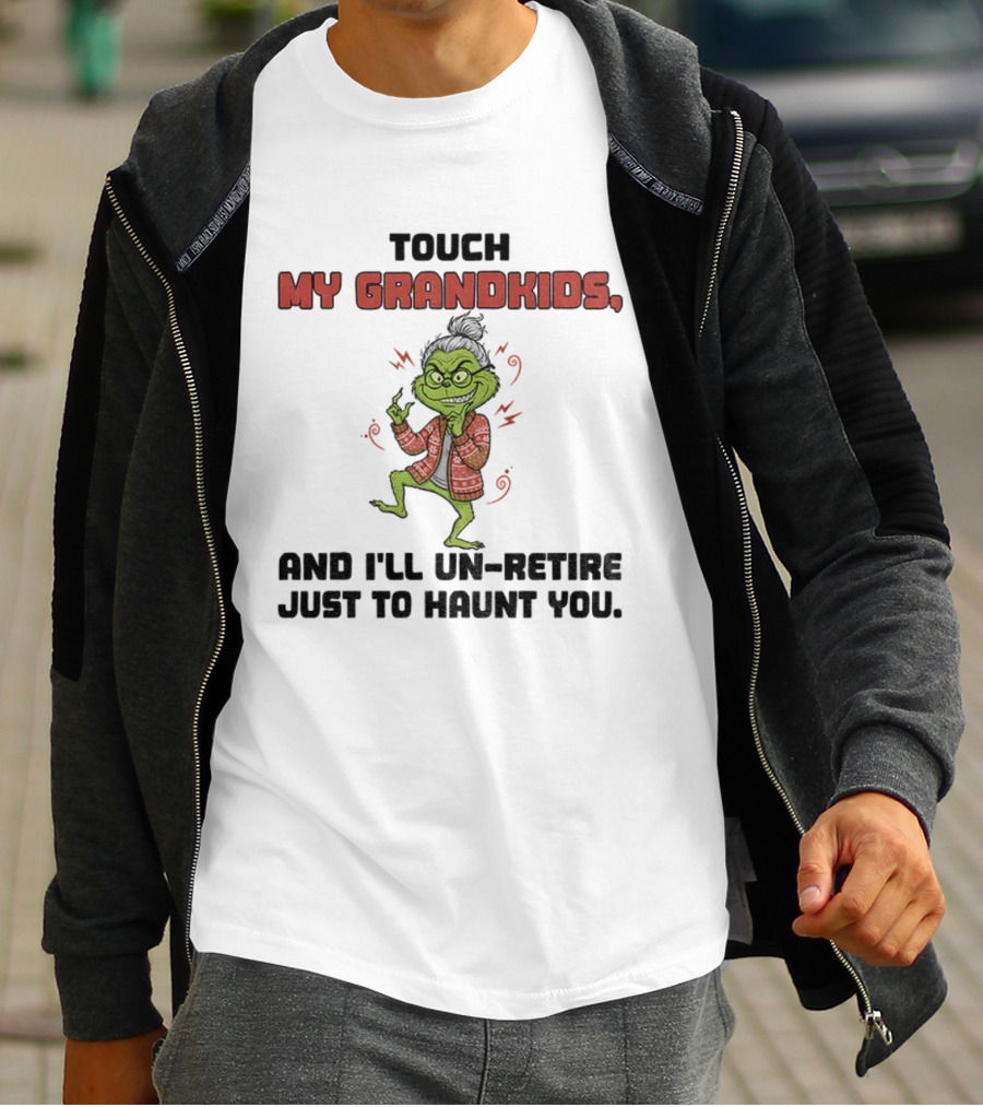 Touch My Grandkids Grinch Un-Retire Just To Haunt You Christmas T-Shirt