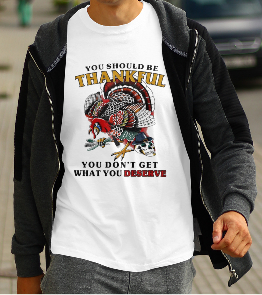 Thankful Turkey Skull You Don't Get What You Deserve T-Shirt