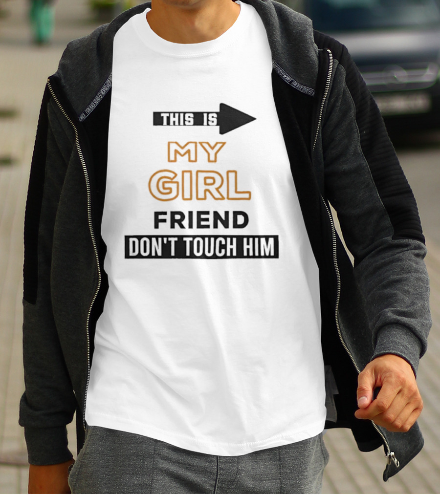 This Is My Girlfriend Friend Don't Touch Him T-Shirt