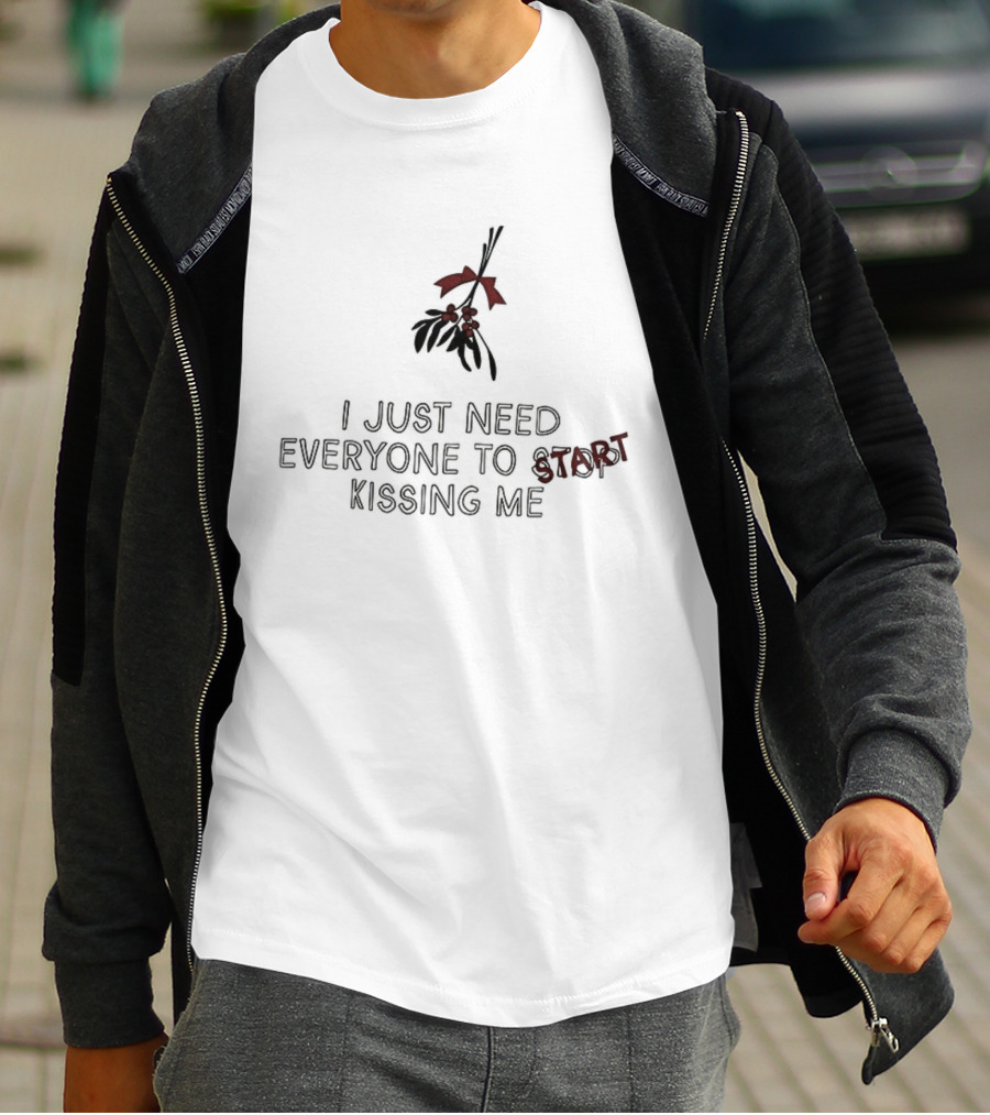 I Just Need Everyone To Start Kissing Me Mistletoe Holiday Humor T-Shirt