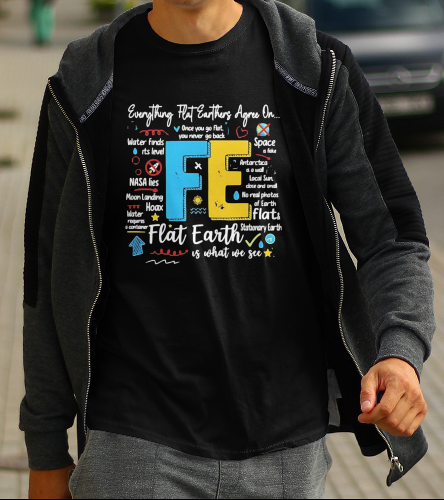 Everything Flat Earthers Agree On Water Finds Its Level Flat Earth T-Shirt