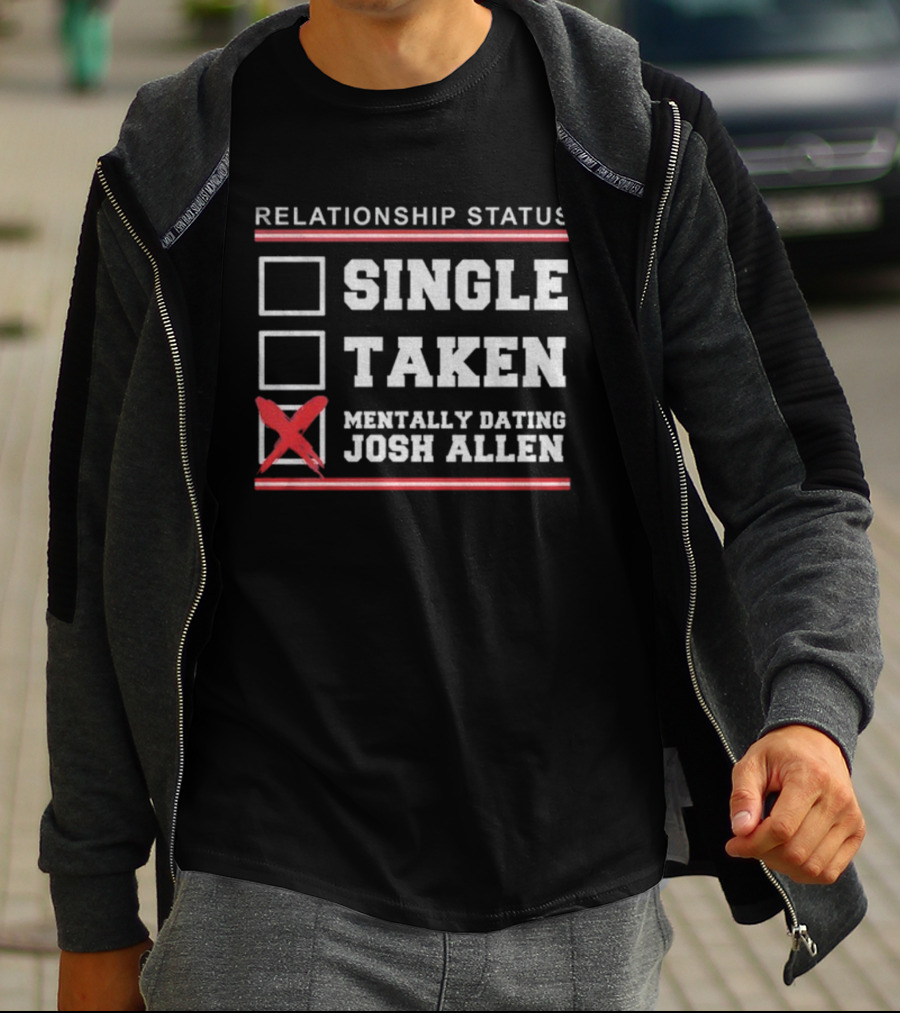 Relationship Status Single Taken Mentally Dating Josh Allen Buffalo Bills NFL T-Shirt