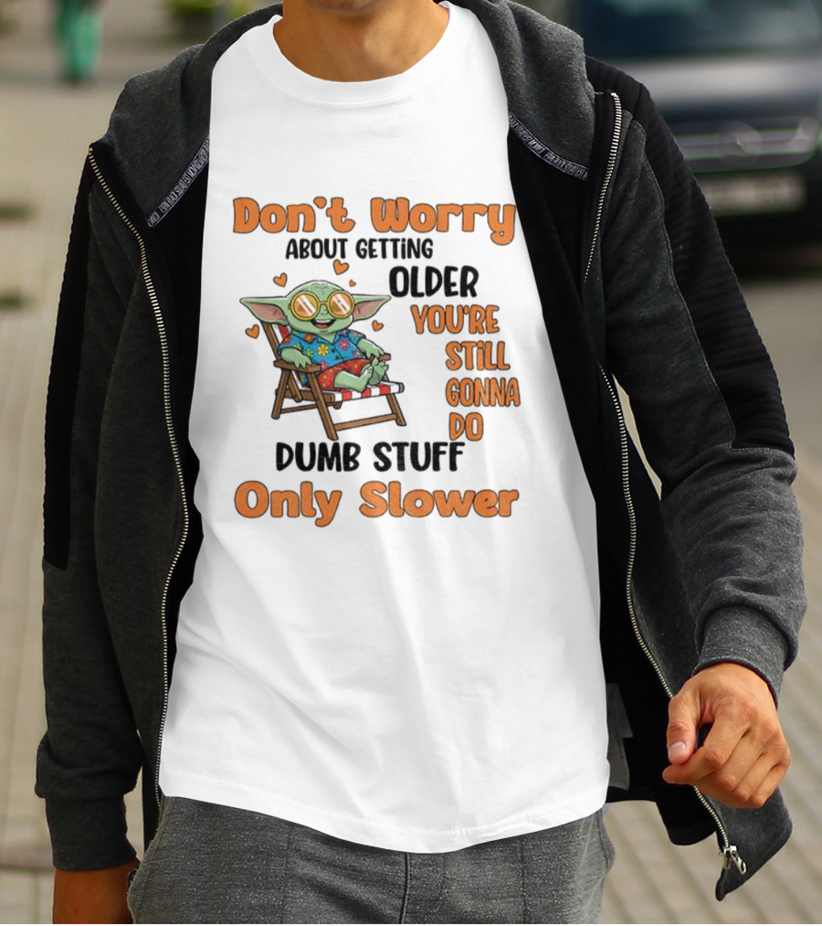 Baby Yoda Don't Worry About Getting Older You're Still Gonna Do Dumb Stuff Only Slower T-Shirt
