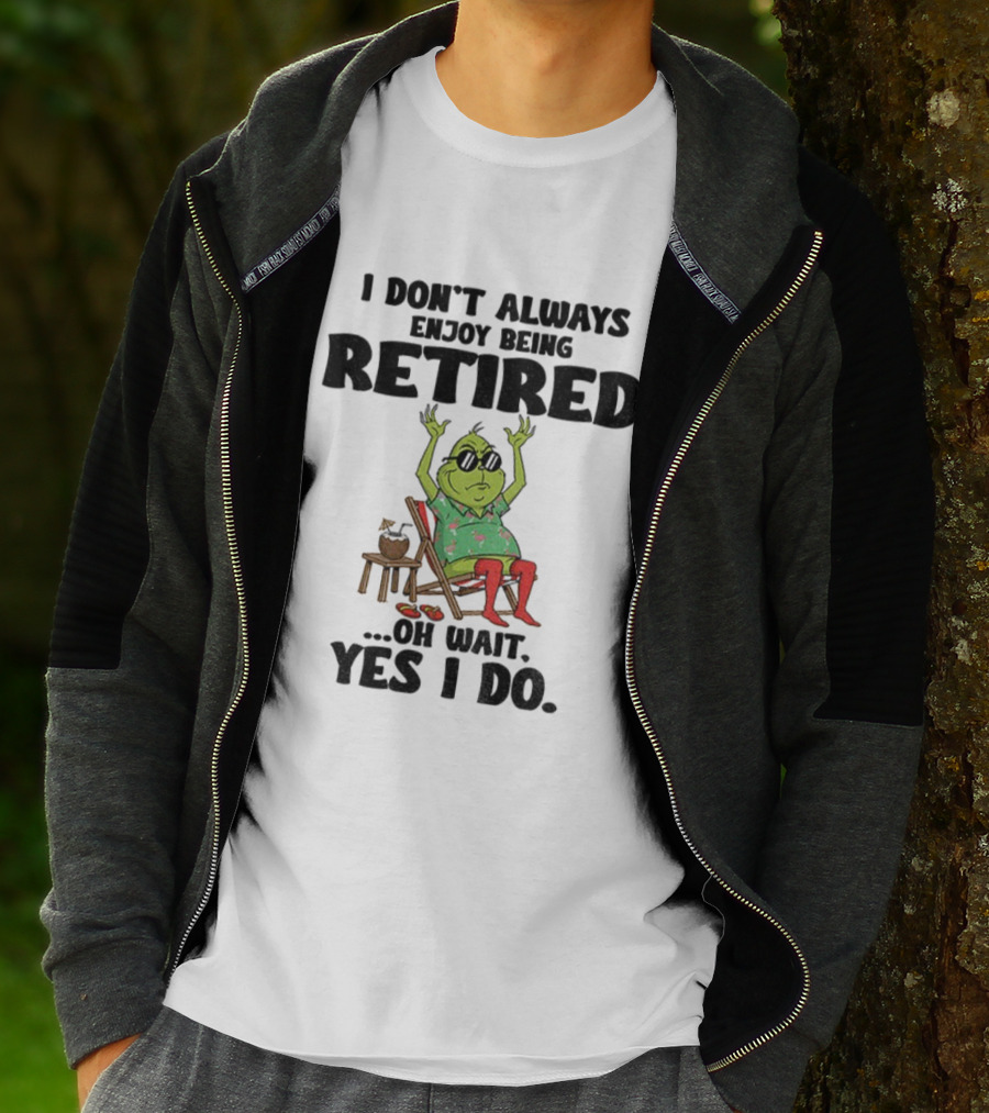 Grinch I Don’t Always Enjoy Being Retired Oh Wait Yes I Do Christmas Holiday Humor T-Shirt