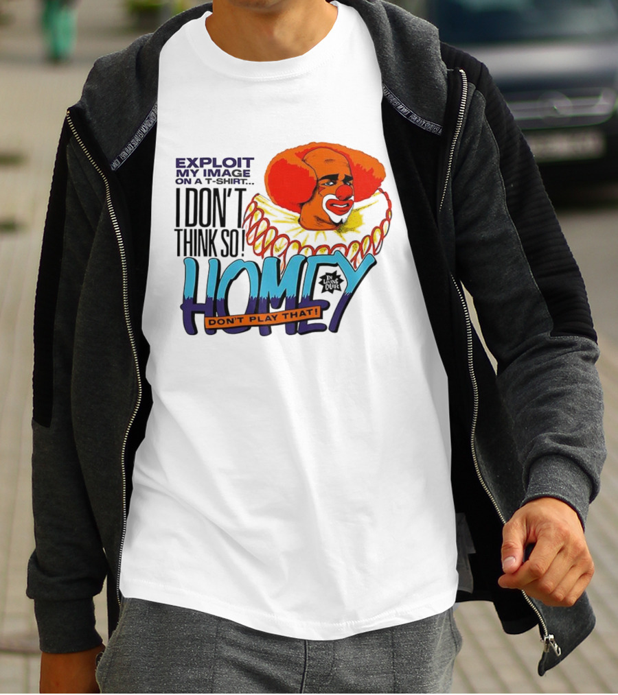 Homey The Clown I Don’t Think So Don’t Play That Exploit My Image T-Shirt
