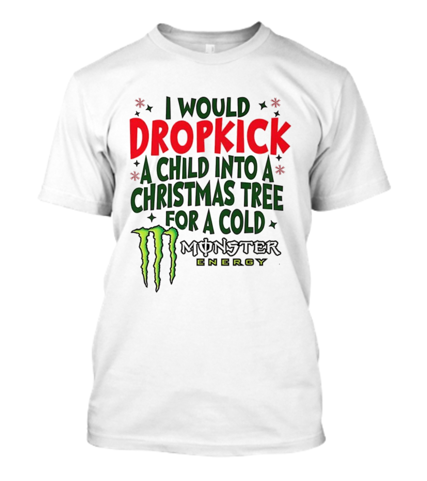 I Would Dropkick A Child Into A Christmas Tree For A Cold Monster Energy T-Shirt