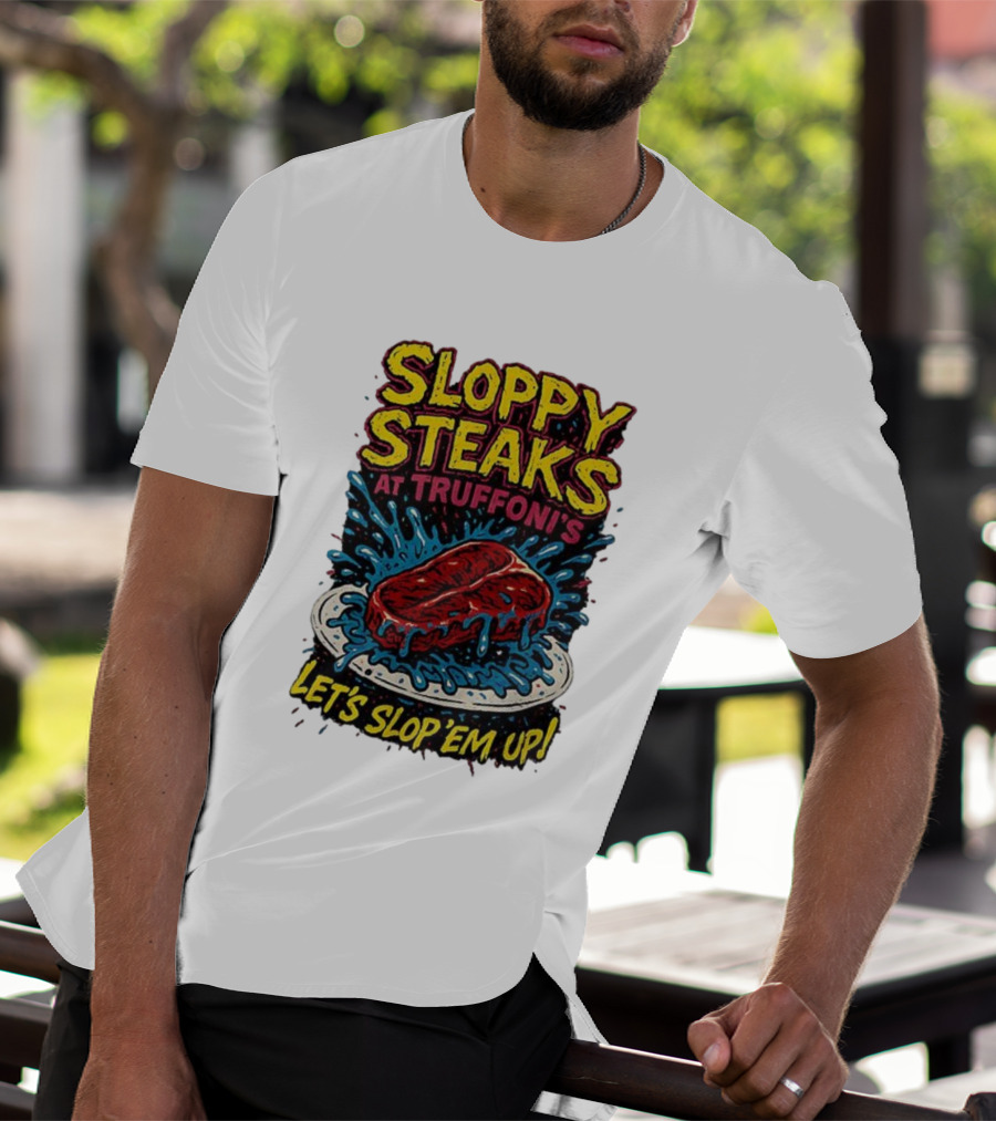 Sloppy Steaks At Truffoni’s Let’s Slop ’Em Up Steak Splash T-Shirt