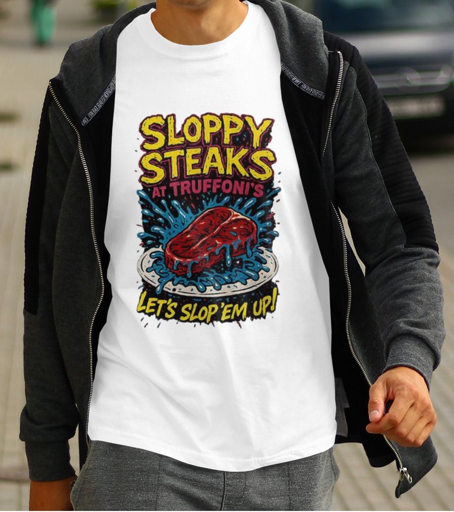 Sloppy Steaks At Truffoni’s Let’s Slop ’Em Up Steak Splash T-Shirt