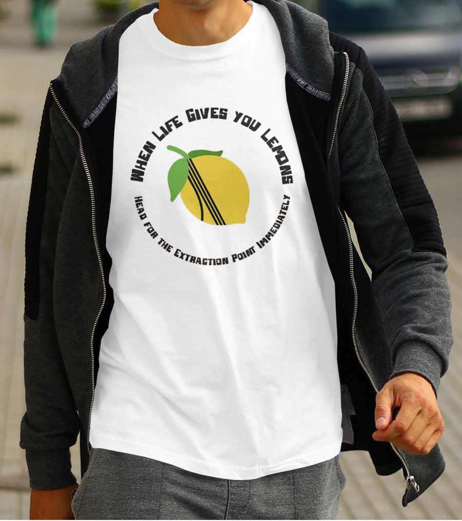 When Life Gives You Lemons Extraction Point In 10 Minutes T-Shirt
