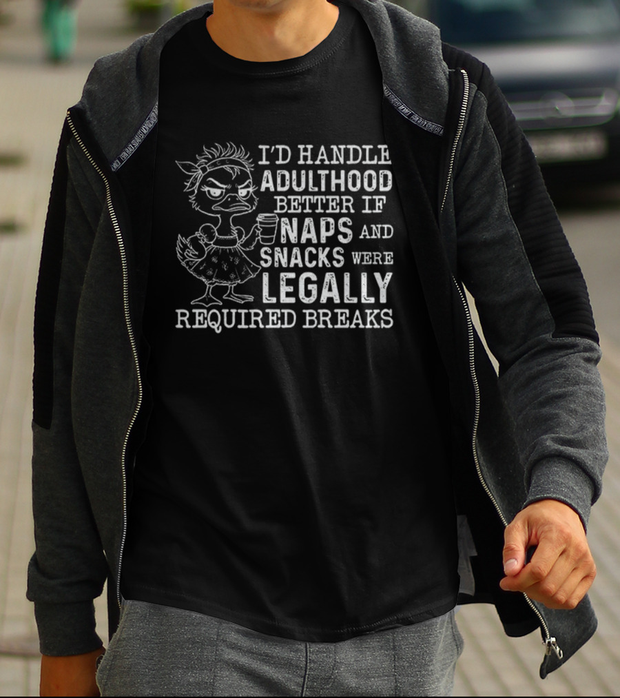 I'd Handle Adulthood Better If Naps And Snacks Were Legally Required Breaks Duck T-Shirt