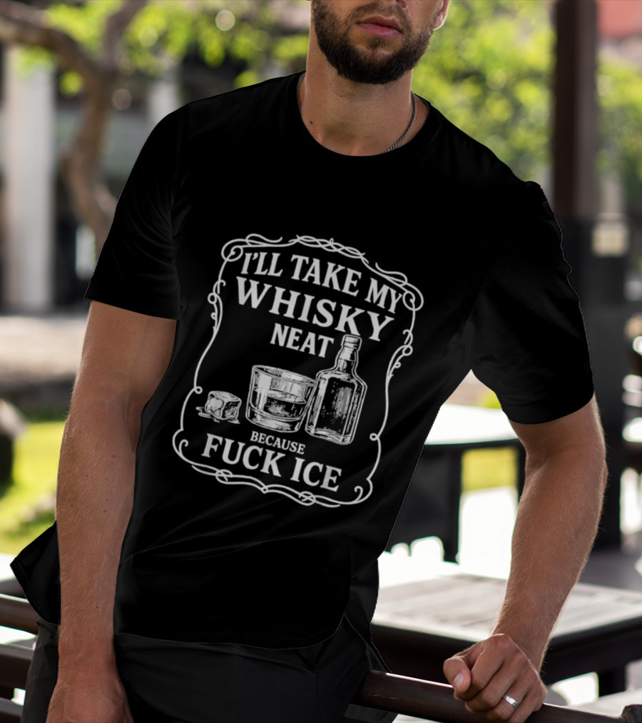 I'll Take My Whisky Neat Because Fuck Ice Bottle And Glass T-Shirt