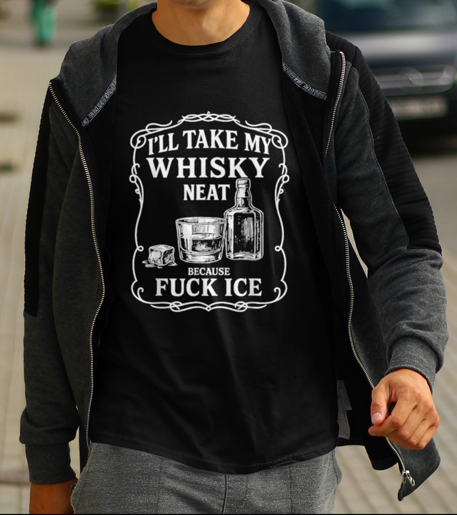 I'll Take My Whisky Neat Because Fuck Ice Bottle And Glass T-Shirt