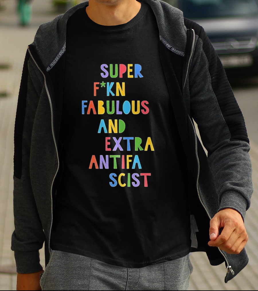 Super F*kn Fabulous And Extra Antifascist T-Shirt