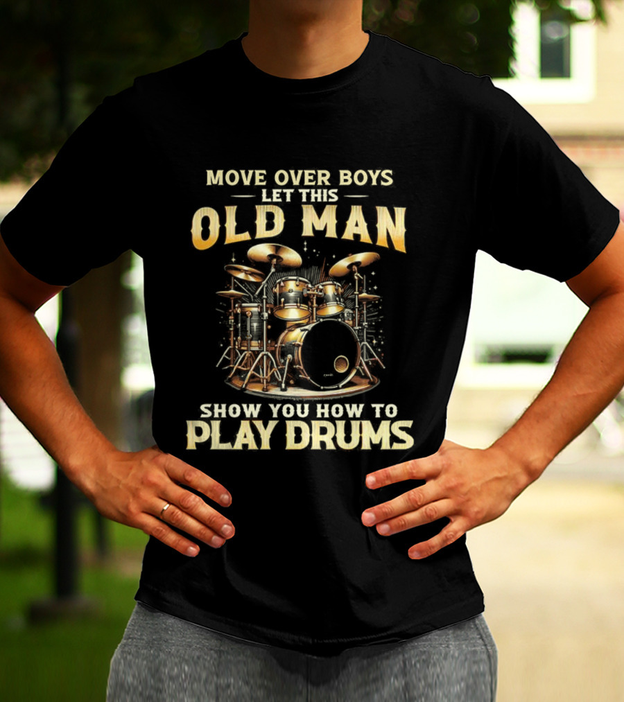 Move Over Boys Let This Old Man Show You How To Play Drums Drum Set Illustration T-Shirt