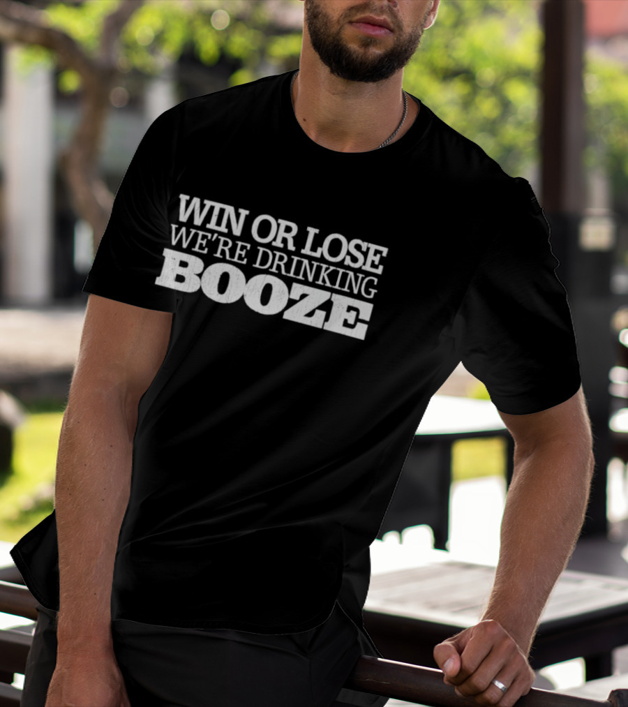 Win Or Lose We're Drinking Booze Celebration Phrase For Party Enthusiasts T-Shirt