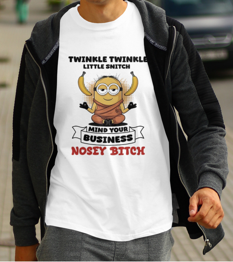 Twinkle Twinkle Little Snitch Minion Banana Mind Your Business Nosey Bitch T-Shirt