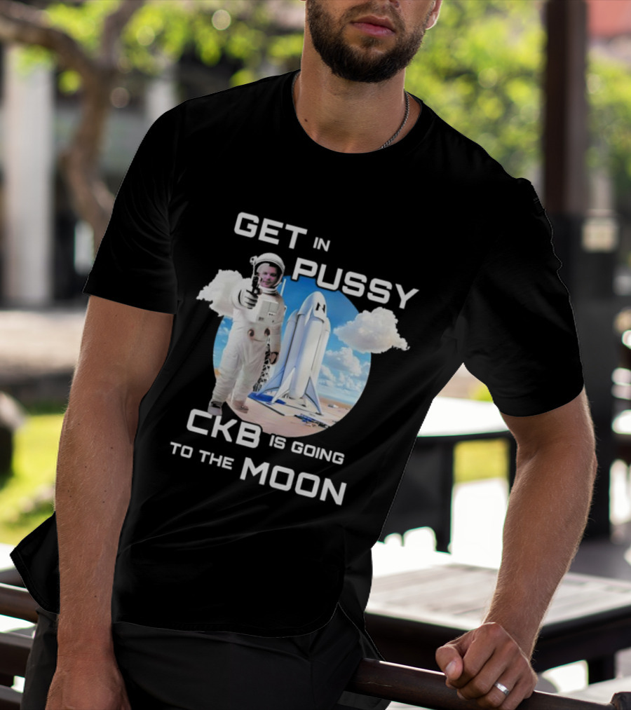Get In Pussy CKB Is Going To The Moon Space Rocket Astronaut Adventure T-Shirt
