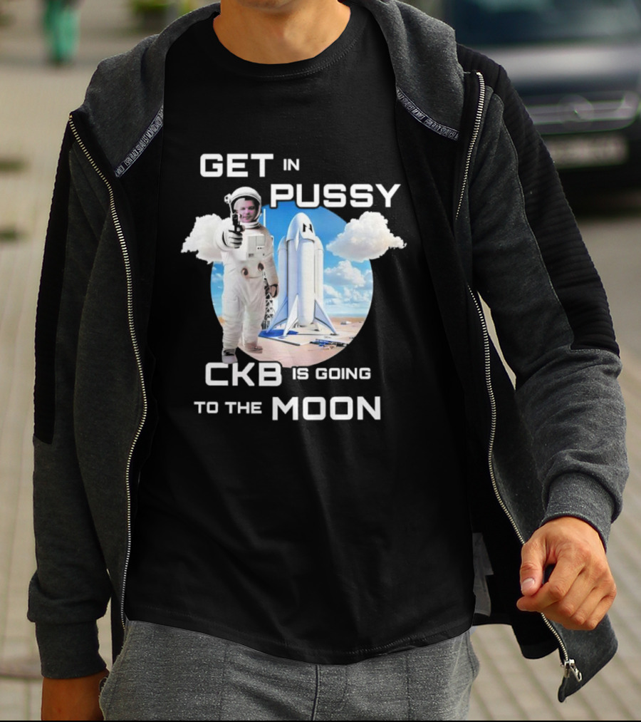 Get In Pussy CKB Is Going To The Moon Space Rocket Astronaut Adventure T-Shirt