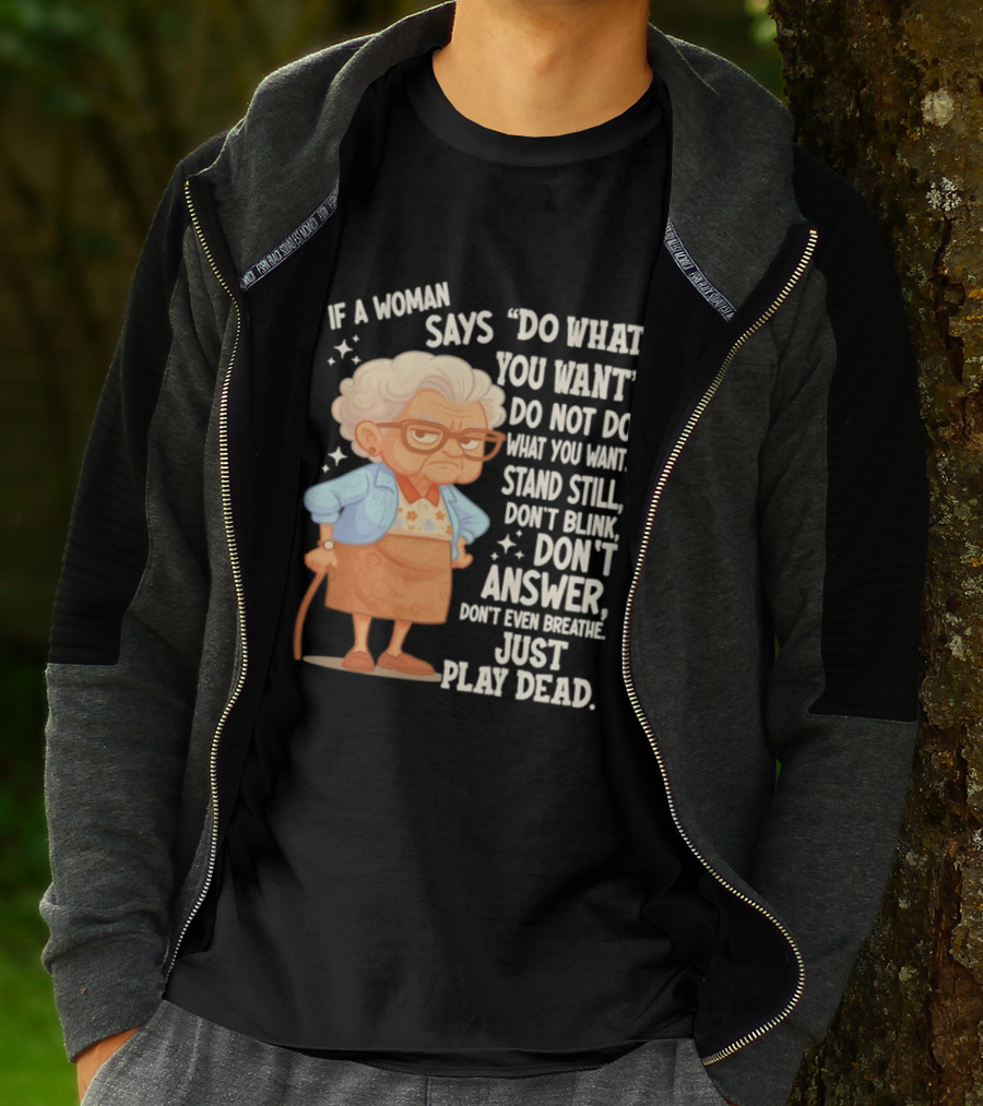 Grandma If A Woman Says Do What You Want Stand Still Don't Blink Don't Answer Just Play Dead T-Shirt