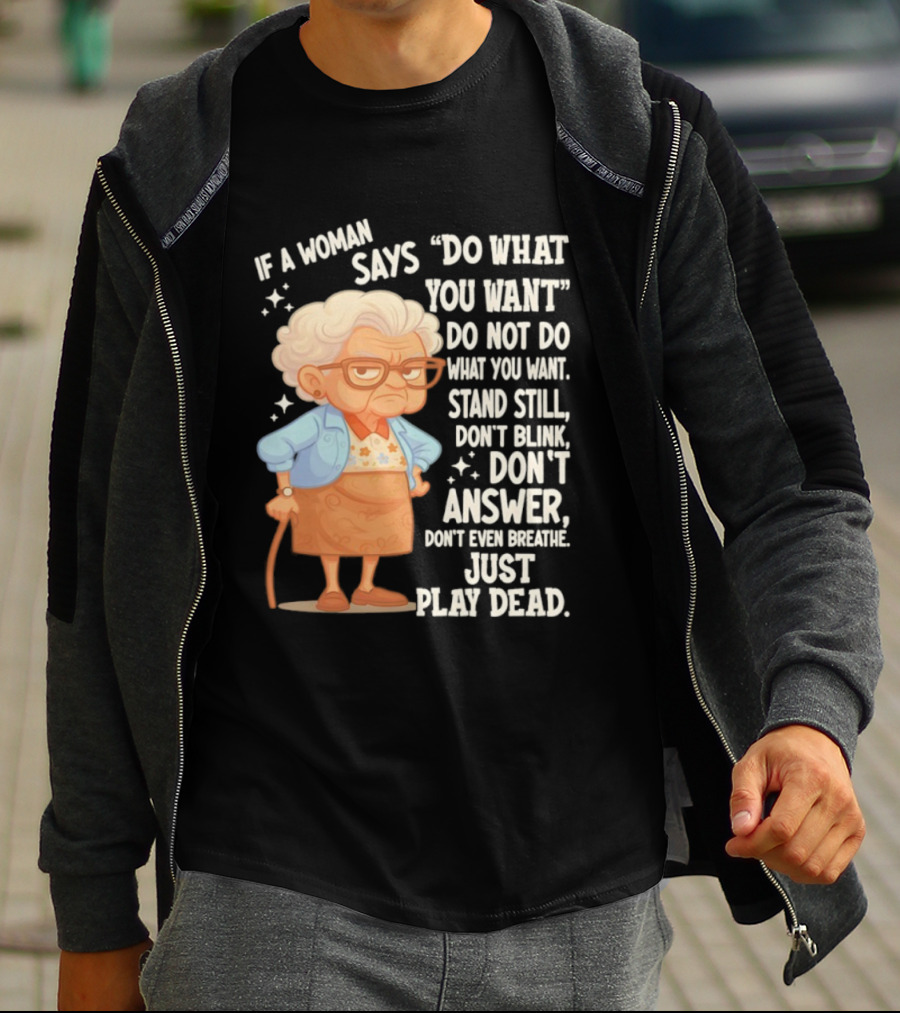Grandma If A Woman Says Do What You Want Stand Still Don't Blink Don't Answer Just Play Dead T-Shirt