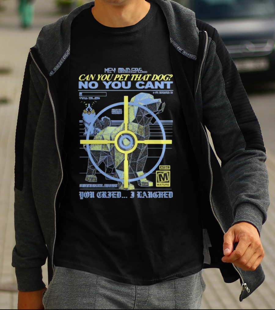 Hey Gamers Can You Pet That Dog No You Cant You Cried I Laughed NTSC Mature Rating T-Shirt