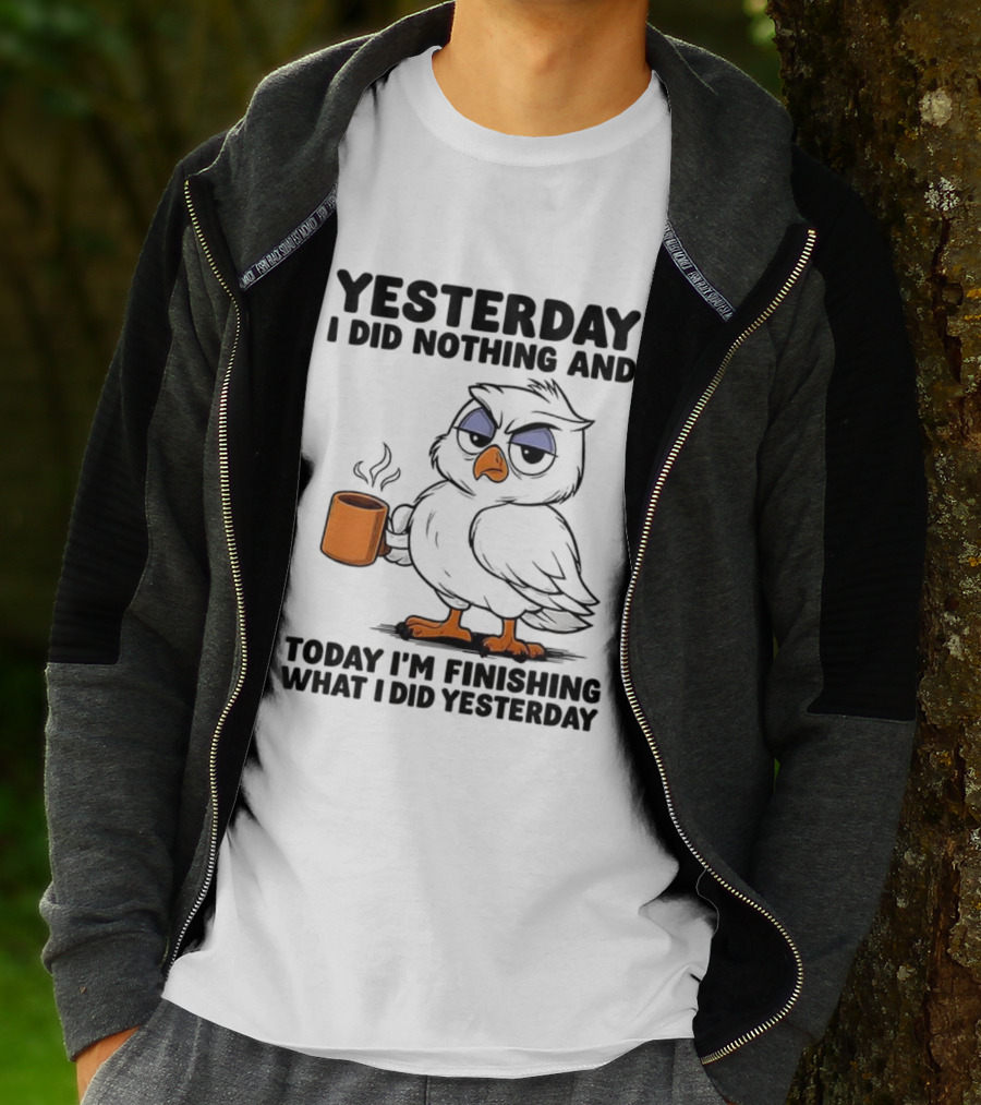 Yesterday I Did Nothing Owl Coffee Today I'm Finishing What I Did Yesterday T-Shirt
