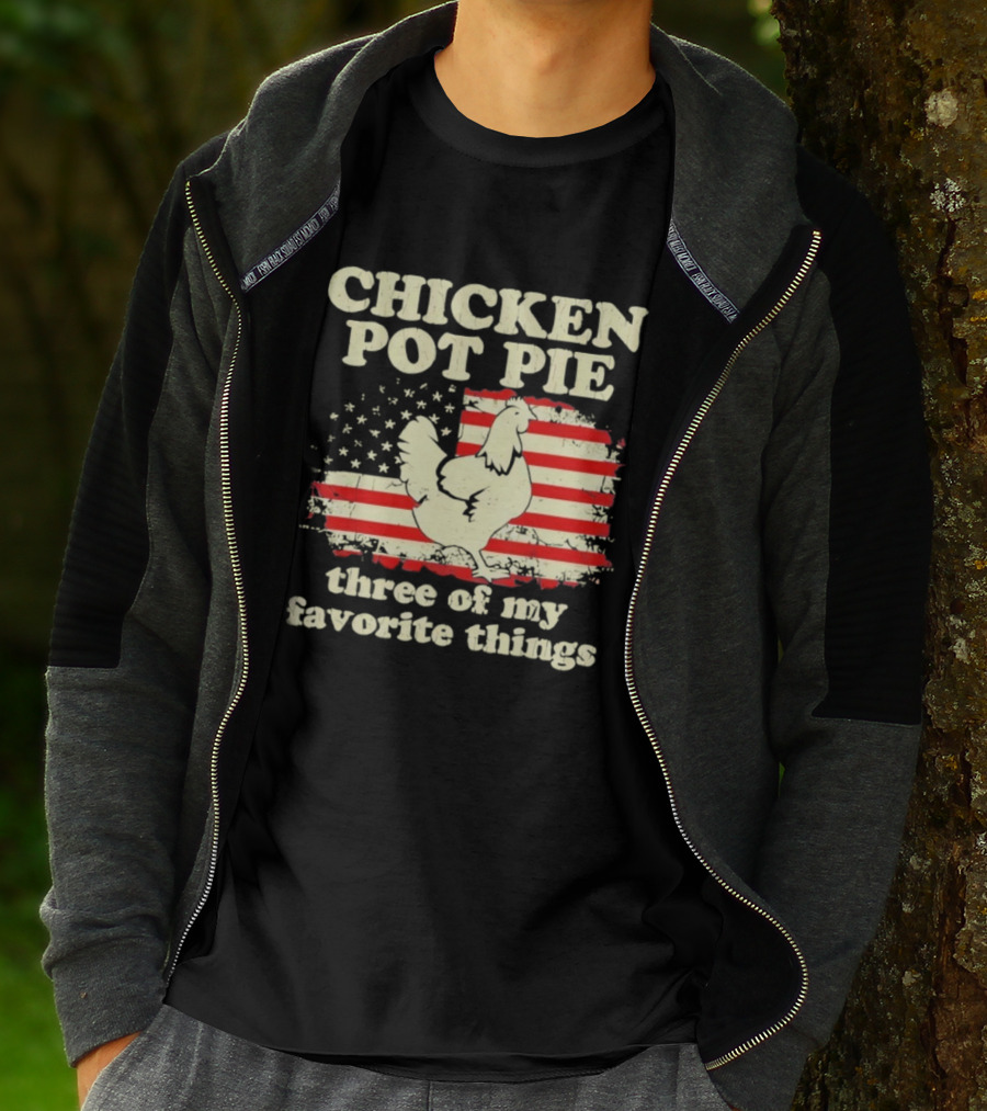 Chicken Pot Pie Three Of My Favorite Things American Flag Humor T-Shirt