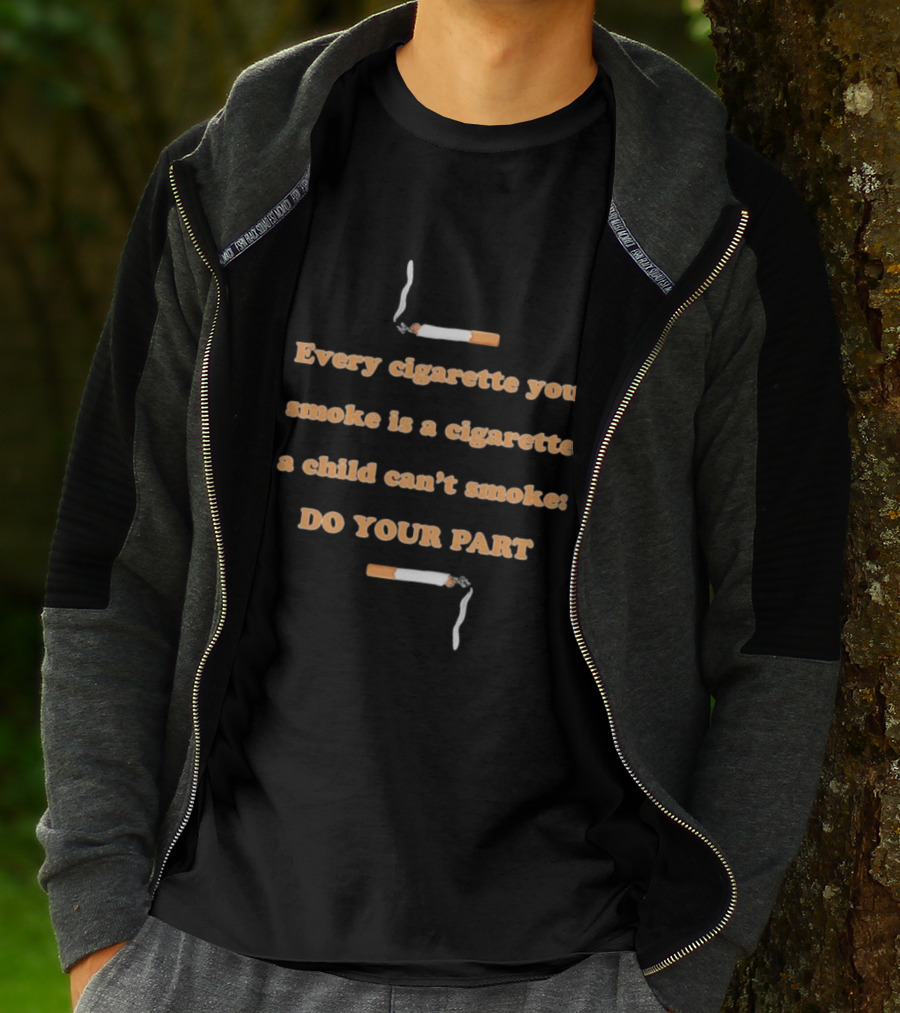Every Cigarette You Smoke Is A Cigarette A Child Can’t Smoke Do Your Part T-Shirt