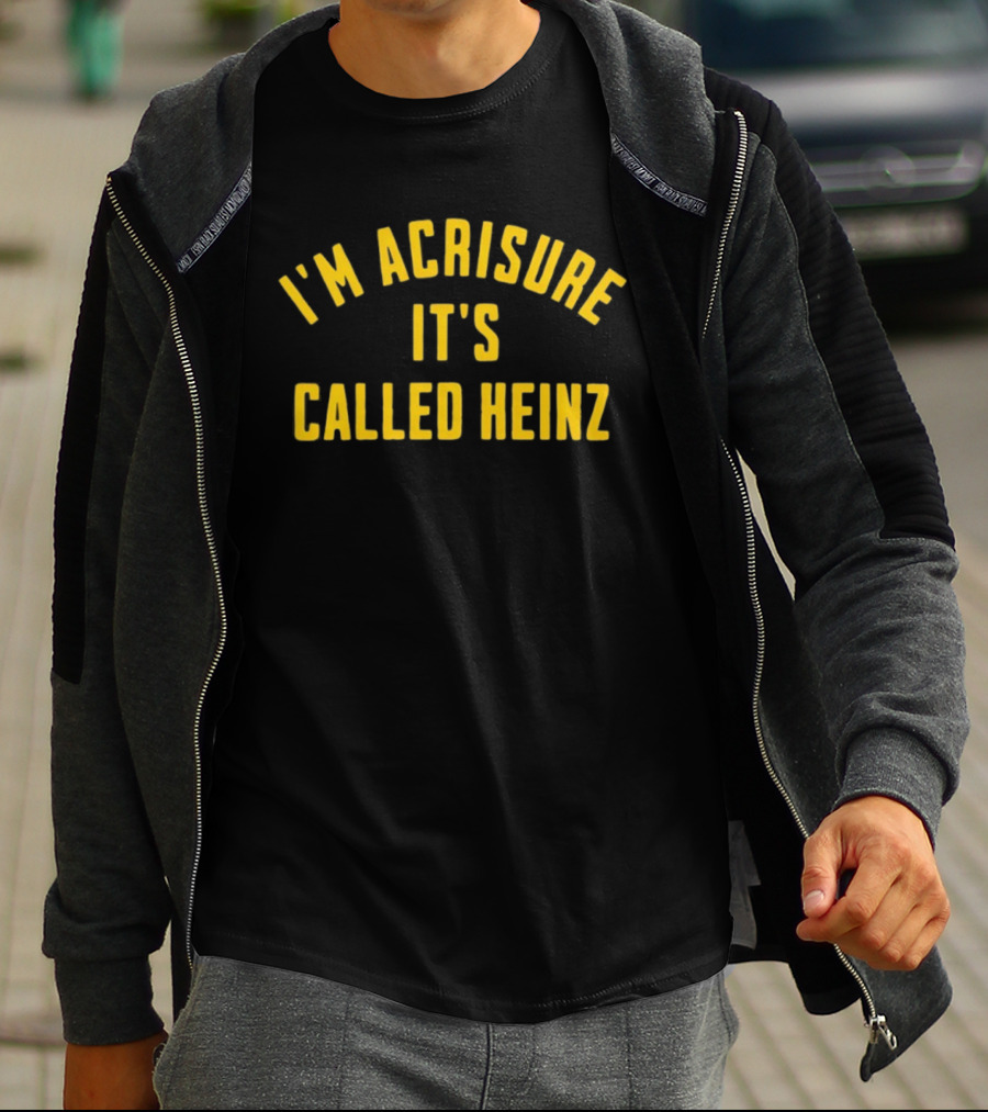 I'm Acrisure It's Called Heinz Stadium Fan Edition T-Shirt