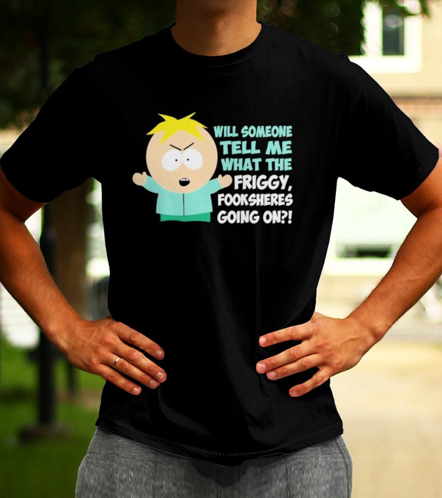 South Park Butters Will Someone Tell Me What The Friggy Fooksheres Going On T-Shirt