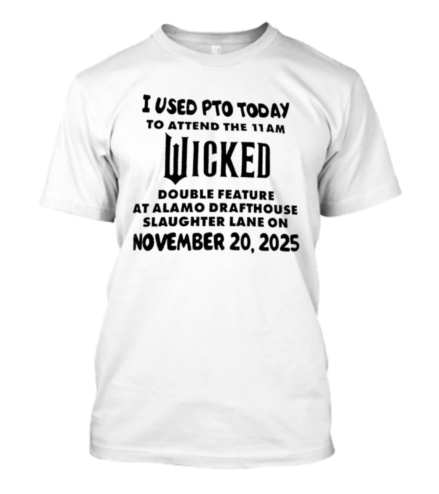 I Used PTO Today To Attend The 11 AM Wicked Double Feature At Alamo Drafthouse Slaughter Lane On November 20, 2025 T-Shirt