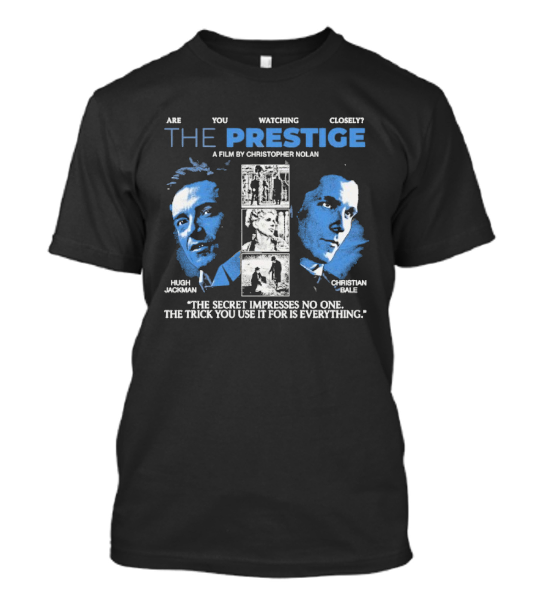 Are You Ing Closely The Prestige Hugh Jackman Christian Bale The Secret Impresses No One The Trick You Use It For Is Everything T-Shirt