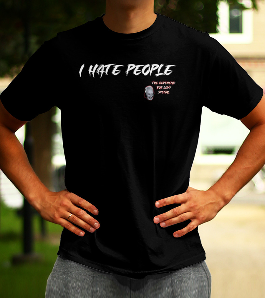 I Hate People The Reverend Bob Levy Special T-Shirt
