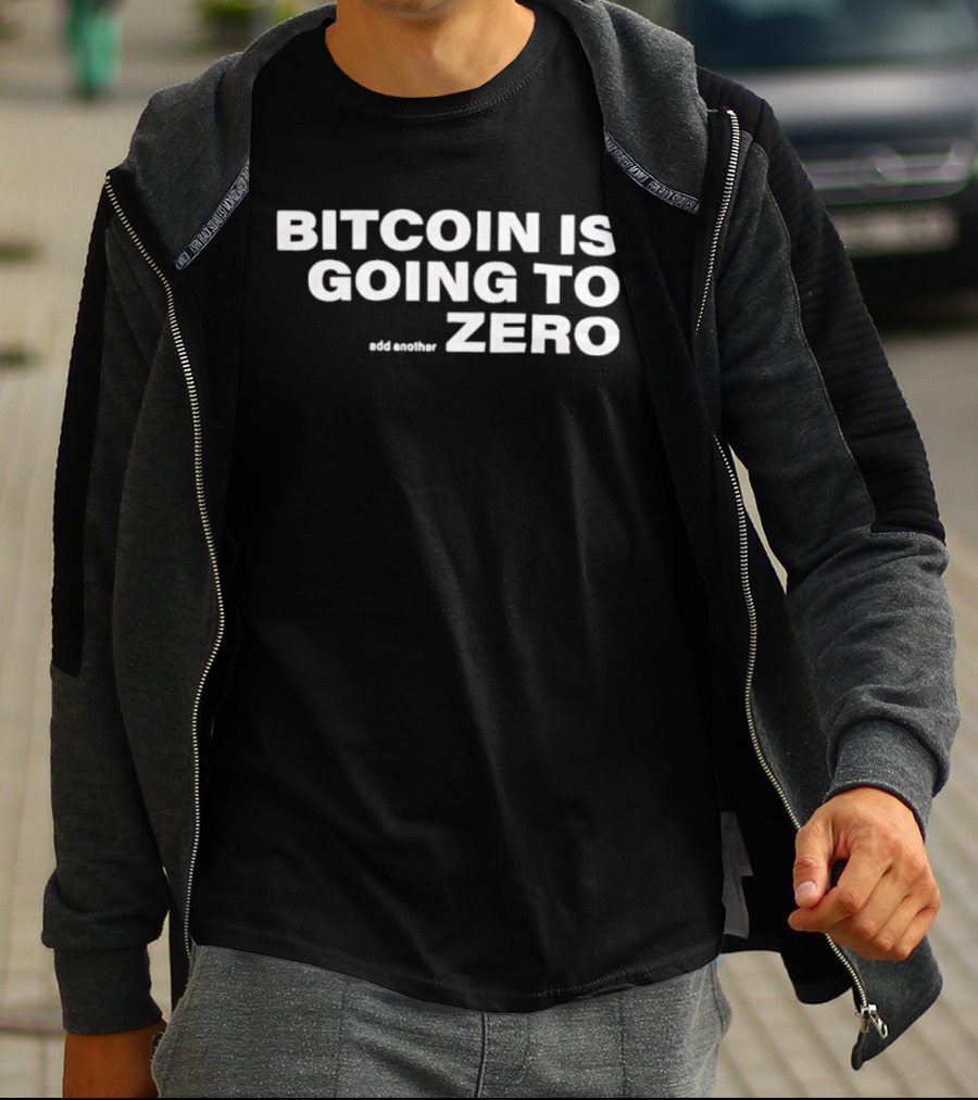 Bitcoin Is Going To Zero Add Another T-Shirt